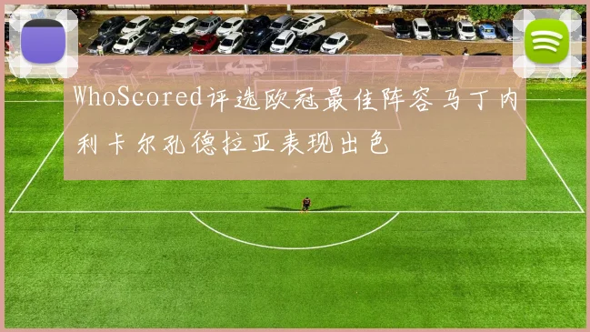 WhoScored评选欧冠最佳阵容马丁内利卡尔孔德拉亚表现出色