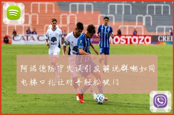 阿诺德防守失误引发解说群嘲如同电梯口礼让对手轻松破门