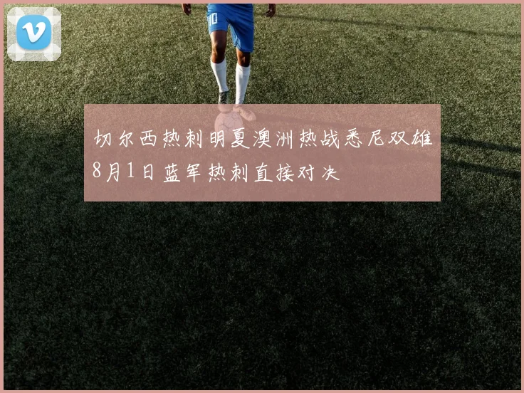 切尔西热刺明夏澳洲热战悉尼双雄8月1日蓝军热刺直接对决