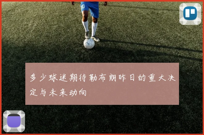 多少球迷期待勒布朗昨日的重大决定与未来动向